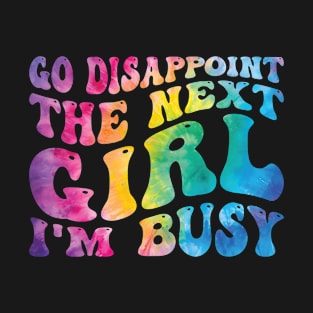 Go Disappoint The Next Girl I'm Busy T-Shirt