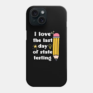 I Love The Last Day Of State Testing Phone Case