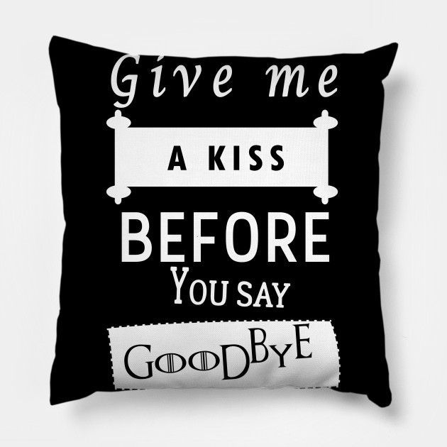 Guns N Roses Quote T Shirt Give Me A Kiss Before You Say Goodbye Love Quotes For Her And Him Pillow Teepublic