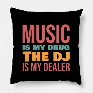 Music is my drug the dj is my dealer Pillow