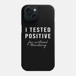 I Tested Positive For Critical Thinking, Sarcastic Quotes Phone Case