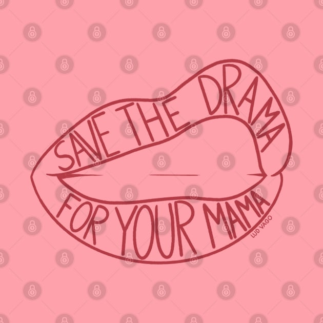 SAVE THE DRAMA FOR YOUR MAMA by ludvago