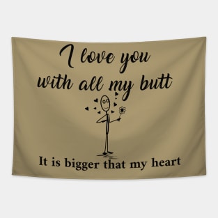 I love you with all my butt It is bigger that my heart Tapestry