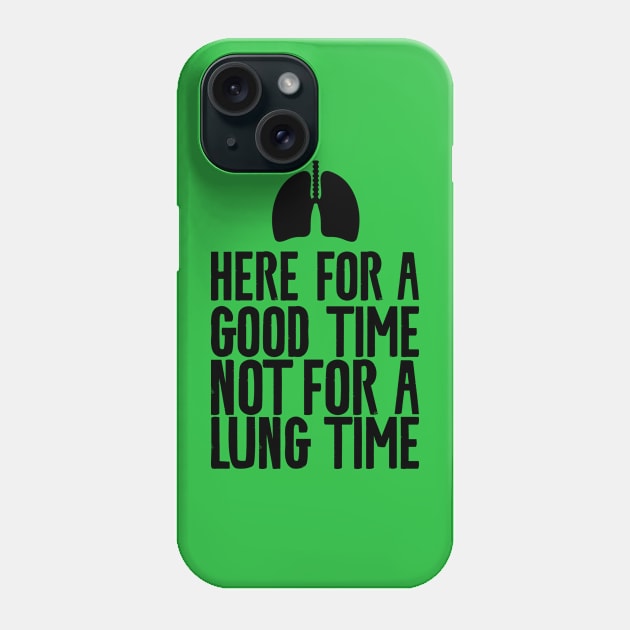 Here for a good time not for a lung time Phone Case by Shirts That Bangs