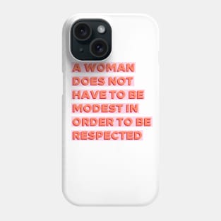 A Woman Does Not Have To Be Modest In Order To Be Respected Phone Case