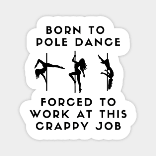 Born To Pole Dance Forced To Work At This Crappy Job Magnet