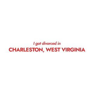 I got divorced in Charleston, West Virginia (red) T-Shirt