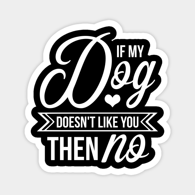 If my dog doesnt like you then no - funny dog quotes Magnet by podartist