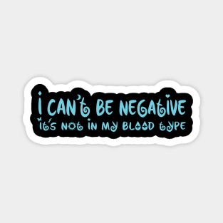 I Can't Be Negative It's Not My Blood Type Magnet