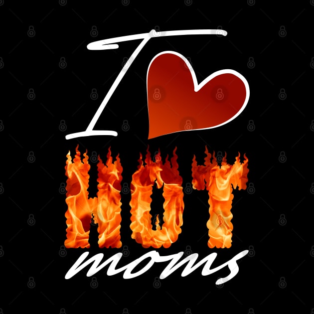 I Love Hot Moms Gifts by 66designer99