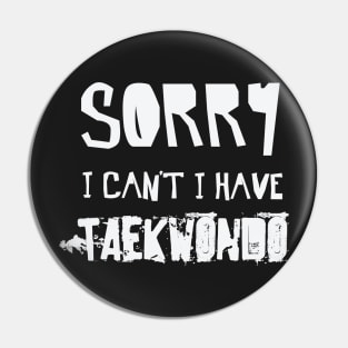 Sorry I Can’t I Have TAEKWONDO – TKD Martial Arts Pin