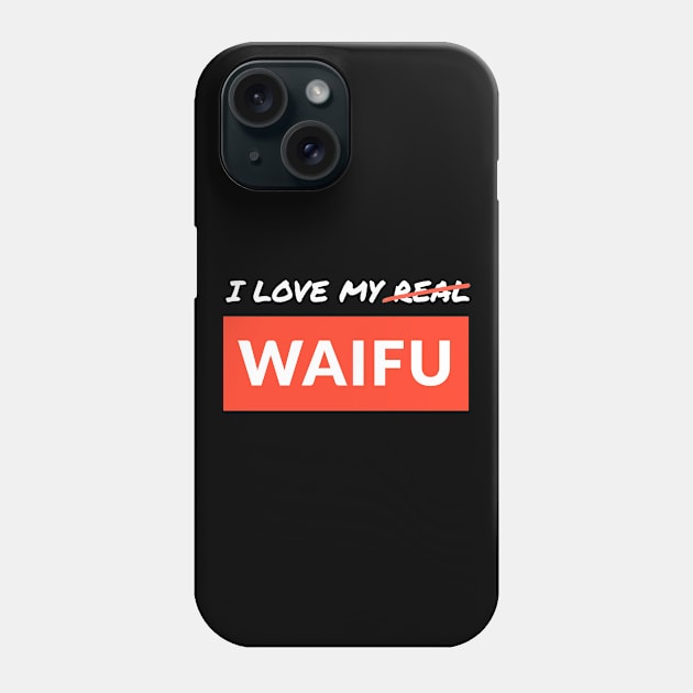 I love my real waifu! Phone Case by PowKapowCreations