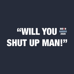 "Will You Shut Up Man" 2020 Presidential Debate Joe Biden Kamala Harris T-Shirt