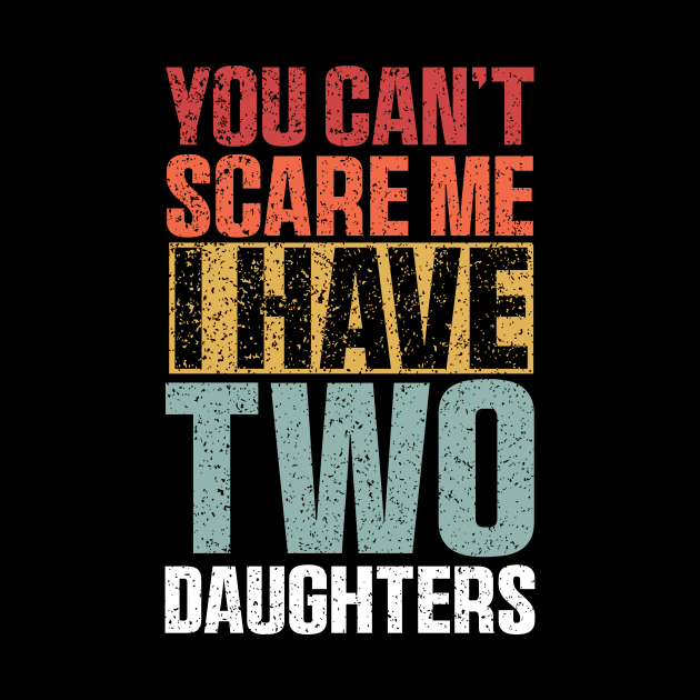 You Can't Scare Me I Have Two Daughters Retro Funny by QuortaDira