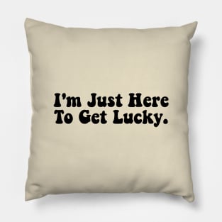 I'm Just Here To Get Lucky Funny St. Patrick's Day Pillow