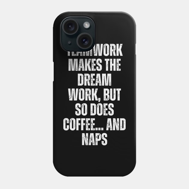 Teamwork makes the dream work, but so does coffee... and naps Phone Case by Ranawat Shop