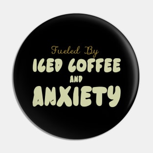 Fueled by Iced Coffee and Anxiety Pin