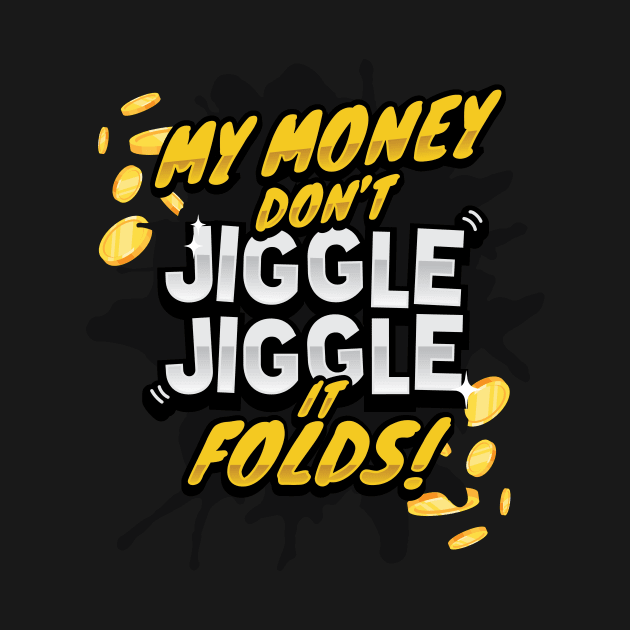 My Money Don't Jiggle Jiggle - It Folds! by garbagetshirts