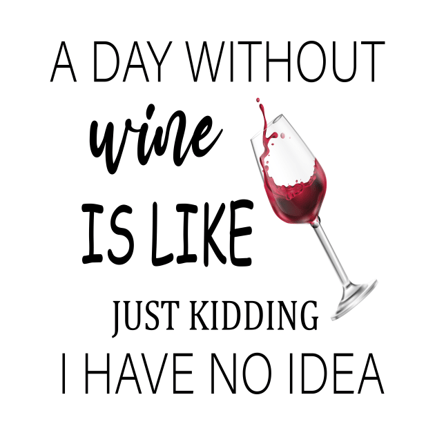 A Day Without Wine Is Like Just Kidding I Have No Idea, Wine party, Wine Lover gift, Drinking Gift, Funny Wine Lover by ELMAARIF