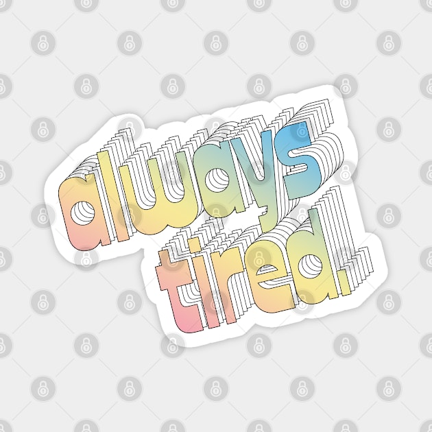 Always Tired / Typography Design Magnet by DankFutura