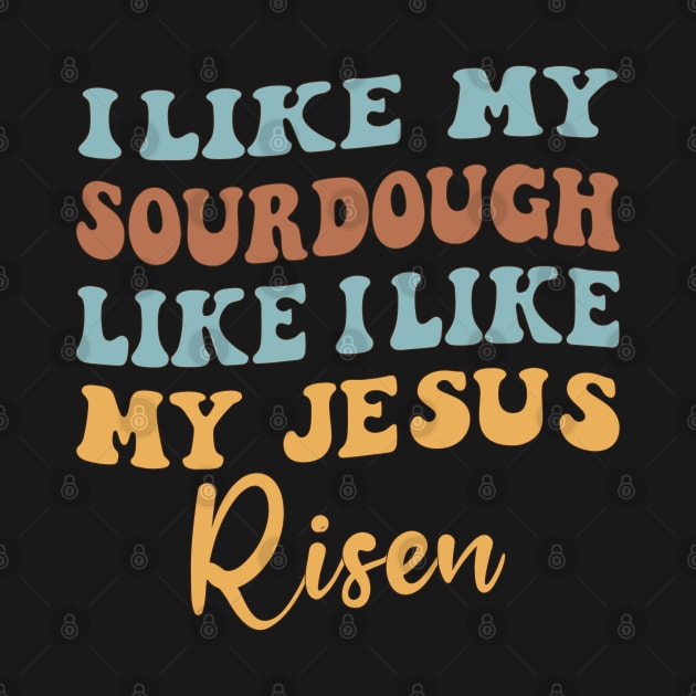 I Like My Sourdough Like I Like My Jesus: Sour & Alive (National Sourdough Day) by chems eddine