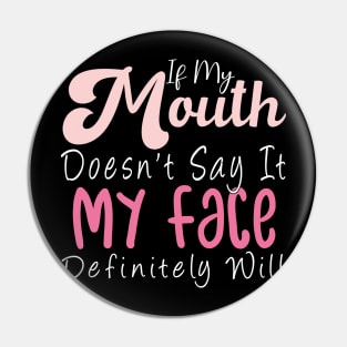 Womens If My Mouth Doesn't Say It My Face Definitely Will Funny Pin