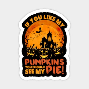 If You Like My Pumpkins You Should See My Pie Magnet