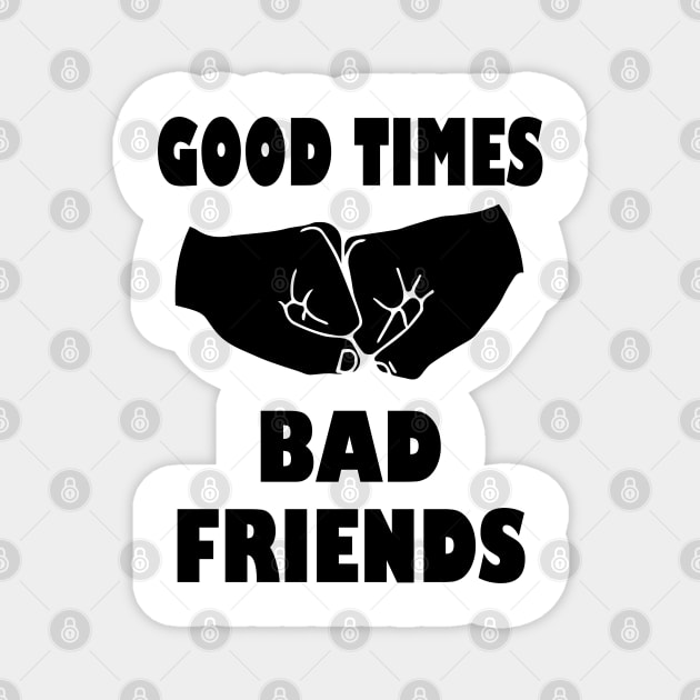 Good times bad Friends Magnet by kirayuwi