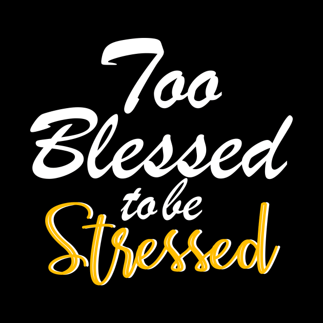 Too blessed to be stressed. by By Faith Visual Designs