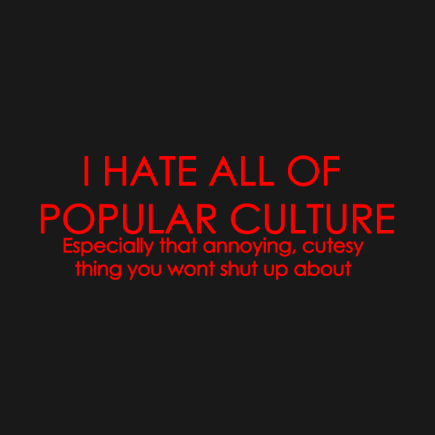 I HATE ALL OF POPULAR CULTURE by 21st Century Sandshark Studios