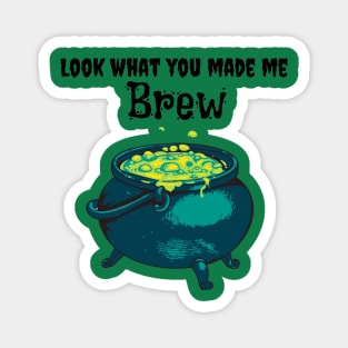 Look what you made me brew Magnet