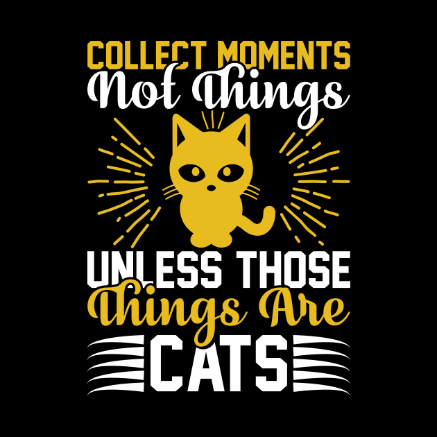 Collect Moments Not Things Unless Those Things Are Cats T Shirt For Women Men by Xamgi