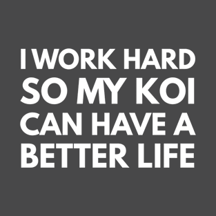 I Work Hard So My Koi Can Have A Better Life T-Shirt