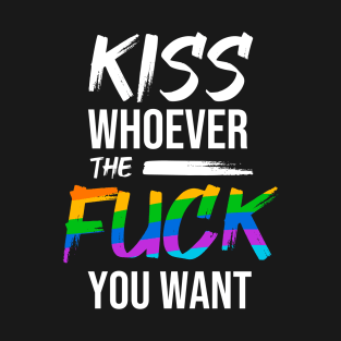 Kiss Whoever The Fuck You Want - LGBTQ Pride T-Shirt