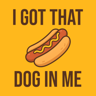 I got that dog in me (hot dog) T-Shirt