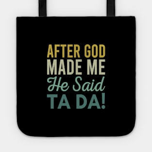 After God Made Me He Said Ta da Tote