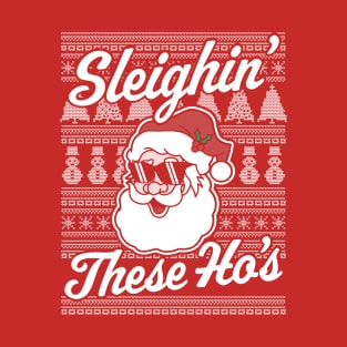 Sleighin' These Ho's Funny Santa Claus Xmas Ugly Christmas T-Shirt