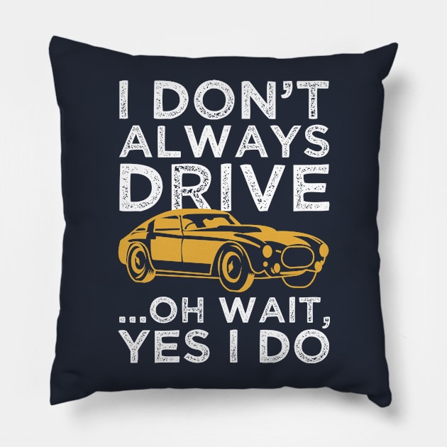 I Don't Always Drive... OH Wait, I Do Pillow by TomCage