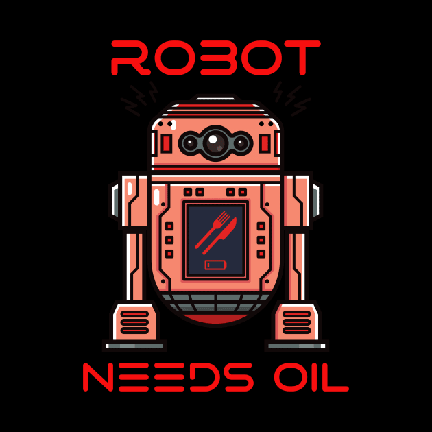 Robot Needs Oil by Mirage Tees