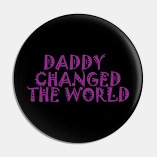 DADDY CHANGED THE WORLD Pin