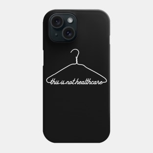 This Coat Hanger Is Not Healthcare. My Body My Choice. Phone Case