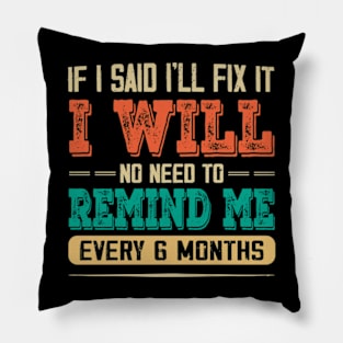 If I Said I'll Fix It I Will There Is No Need To Remind Me Pillow