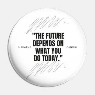 "The future depends on what you do today." - Mahatma Gandhi Motivational Quote Pin