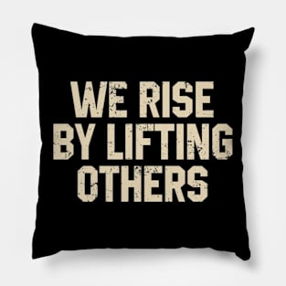 We Rise By Lifting Others Pillow