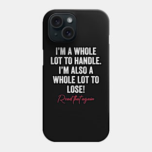 I'm A Whole Lot To Handle I'm Also A Whole Lot To Lose Funny Phone Case