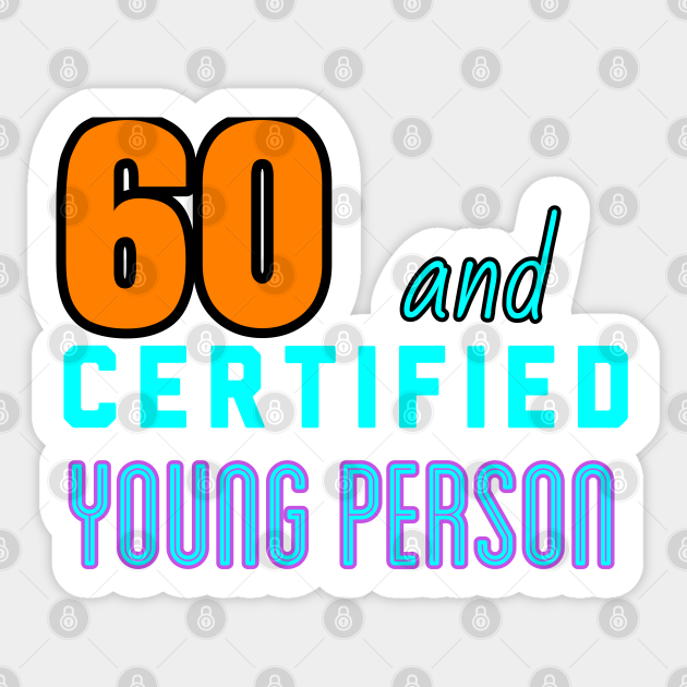 60 and certified young person - Funny Birthday Sayings - Sticker | TeePublic 60 and certified young person - Funny Birthday Sayings - Sticker | TeePublic