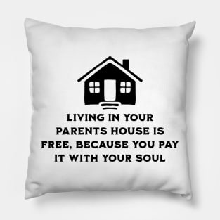 Living at your parents house is free because you pay with your soul Pillow