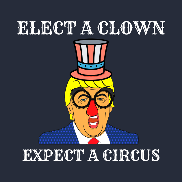 Elect a clown expect a circus by Tailor twist