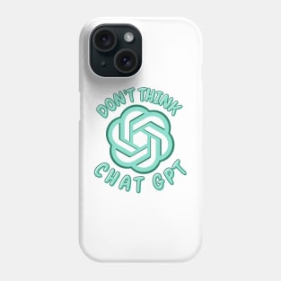 Don't Think Chat GPT Phone Case