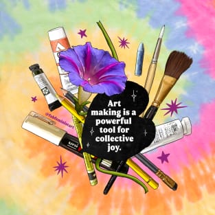 Art making is a powerful tool for collective joy T-Shirt